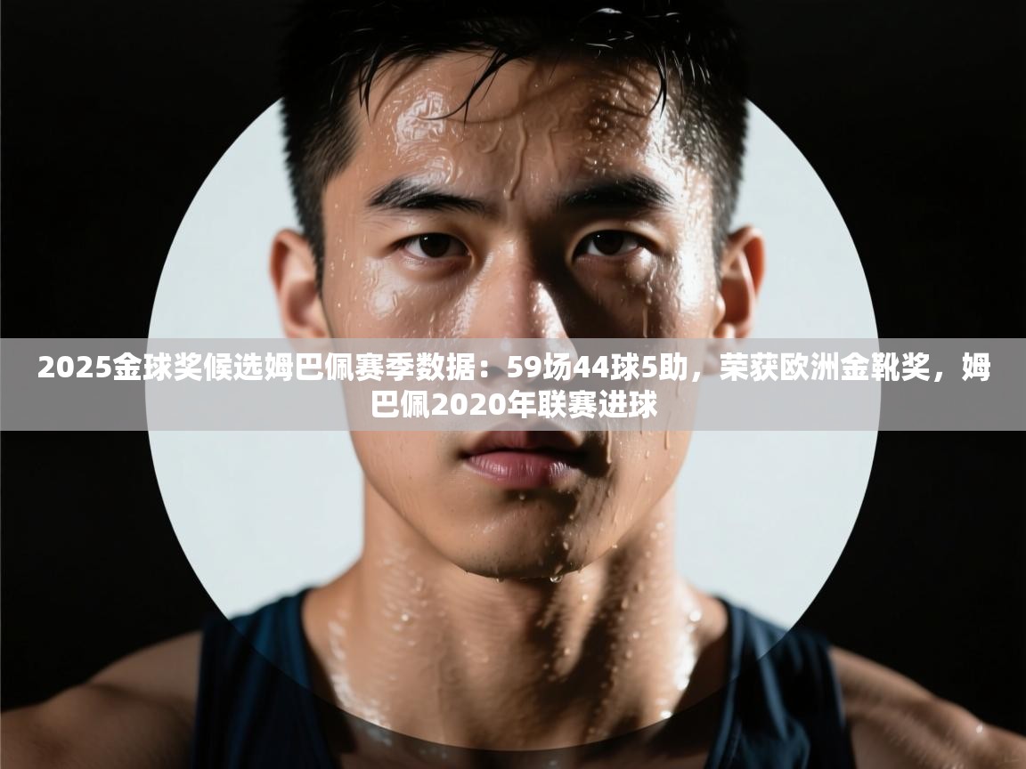 2025金球奖候选姆巴佩赛季数据：59场44球5助，荣获欧洲金靴奖，姆巴佩2020年联赛进球  第2张
