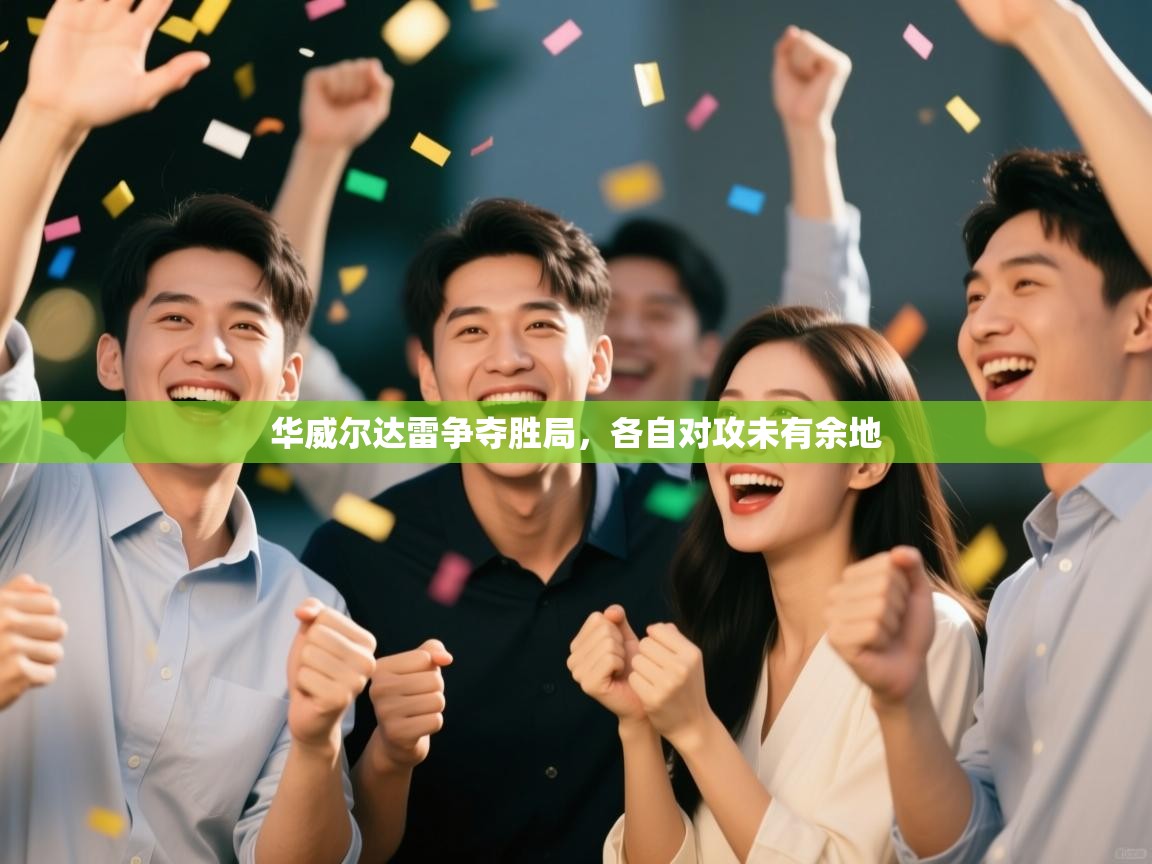 华威尔达雷争夺胜局，各自对攻未有余地  第1张