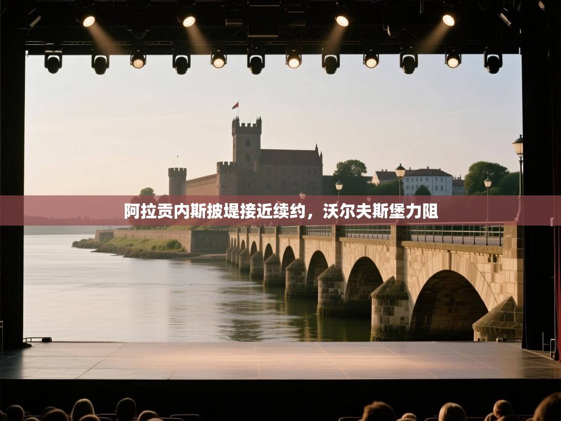 阿拉贡内斯披堤接近续约，沃尔夫斯堡力阻  第2张