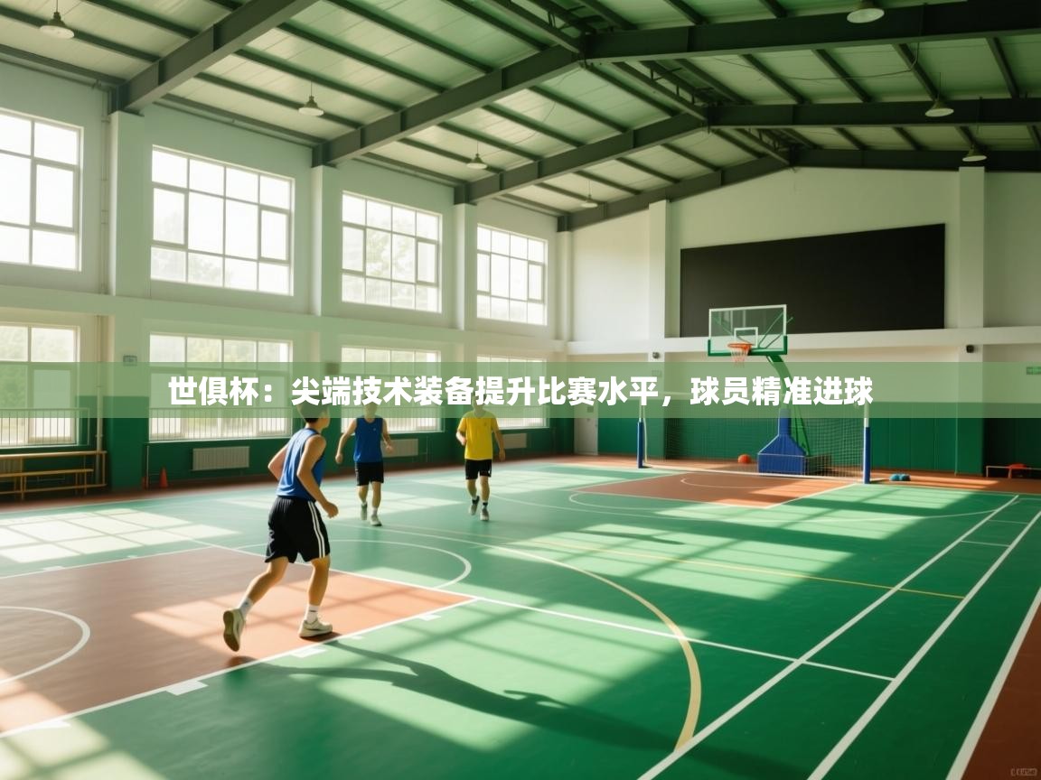 世俱杯：尖端技术装备提升比赛水平，球员精准进球  第2张