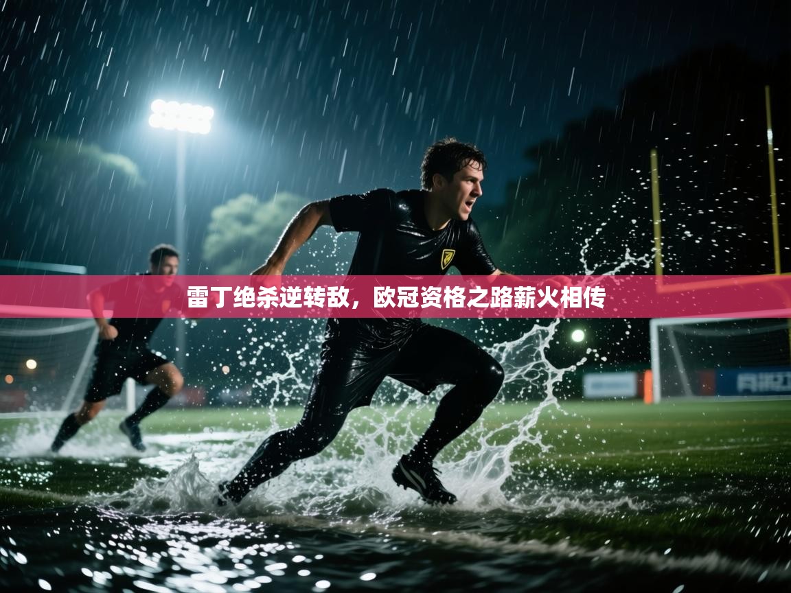 雷丁绝杀逆转敌，欧冠资格之路薪火相传  第2张