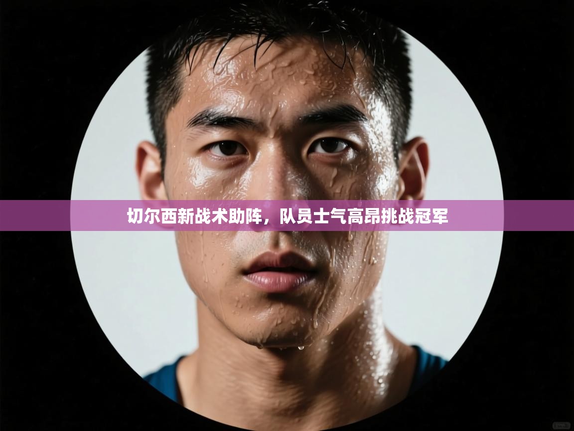 切尔西新战术助阵，队员士气高昂挑战冠军  第2张